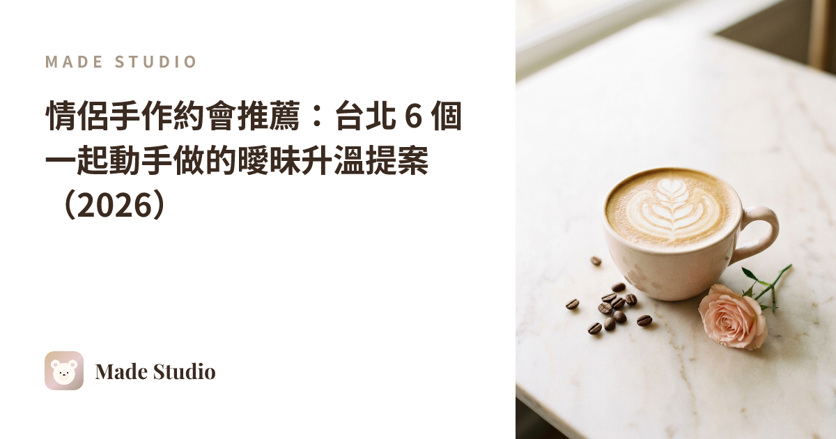 情侶手作約會推薦:台北 6 個一起動手做的曖昧升溫提案(2026)