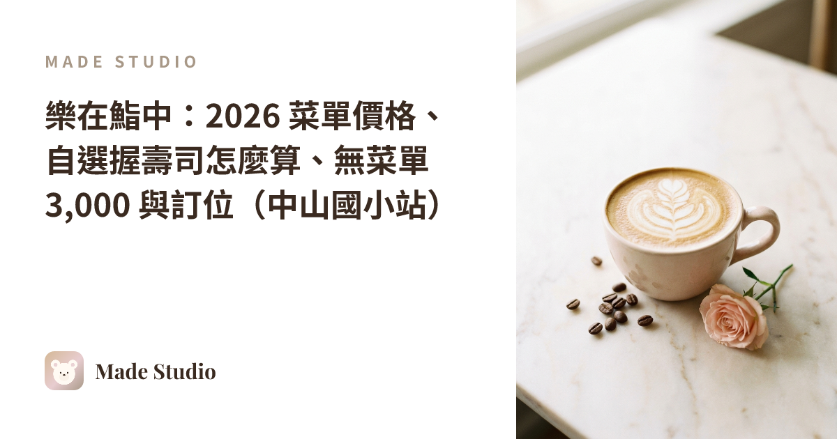 樂在鮨中:2026 菜單價格、自選握壽司怎麼算、無菜單 3,000 與訂位(中山國小站)